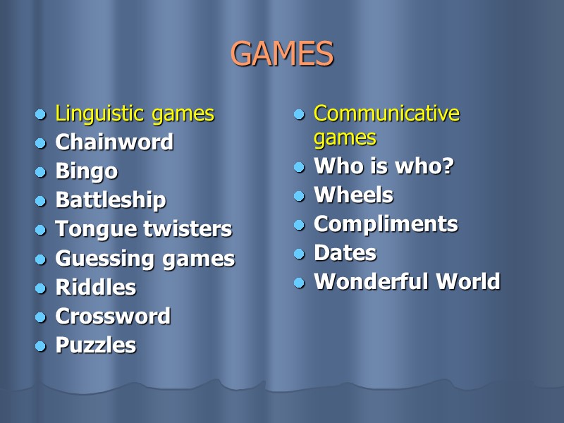 GAMES Linguistic games Chainword Bingo Battleship Tongue twisters Guessing games Riddles Crossword Puzzles 
